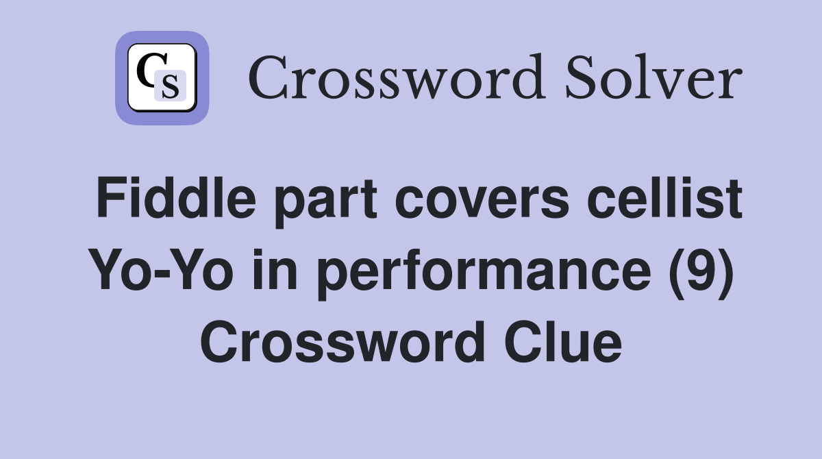 Fiddle part covers cellist Yo-Yo in performance (9) Crossword Clue