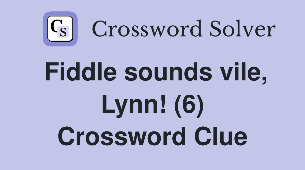 Fiddle sounds vile, Lynn! (6) Crossword Clue