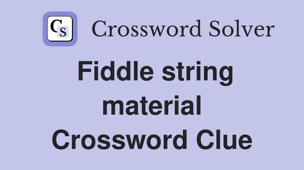 Fiddle string material Crossword Clue