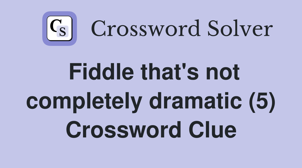 Fiddle that's not completely dramatic (5) Crossword Clue
