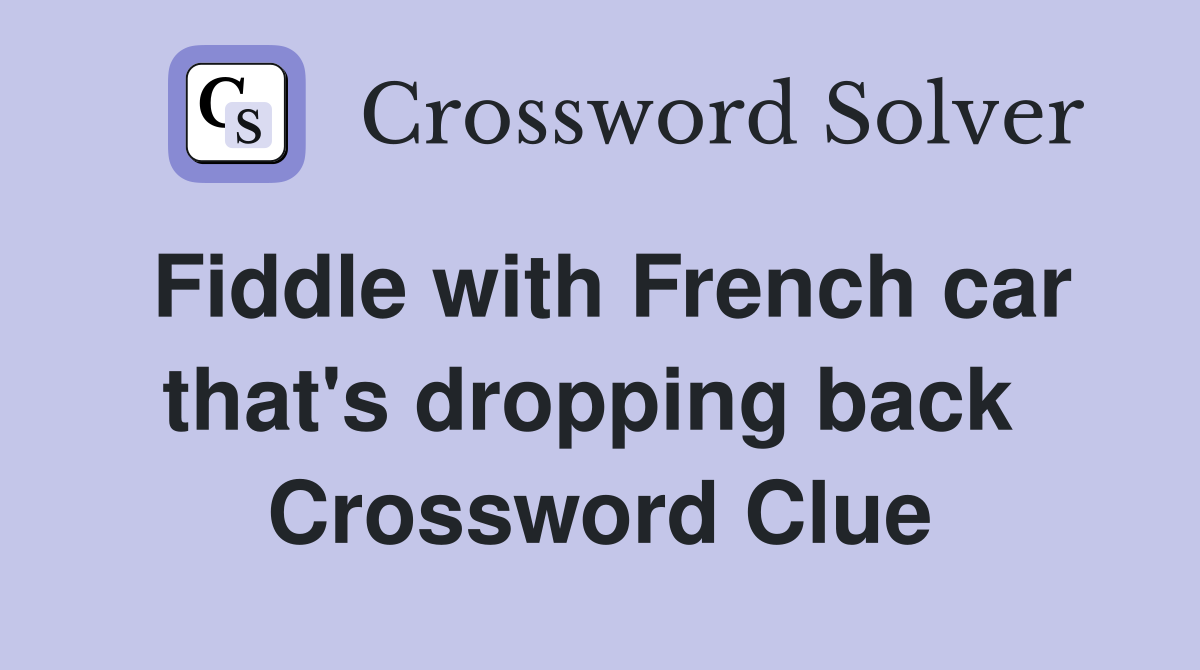 Fiddle with French car that's dropping back  Crossword Clue