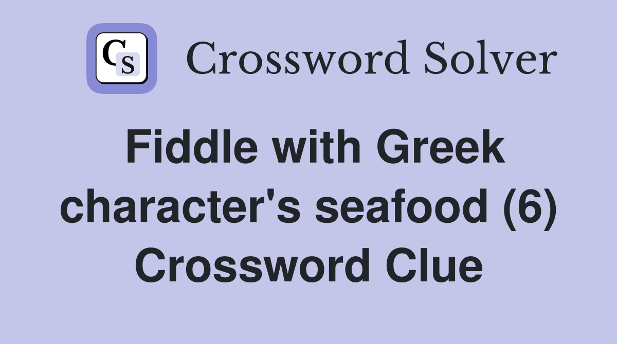 Fiddle with Greek character's seafood (6) Crossword Clue