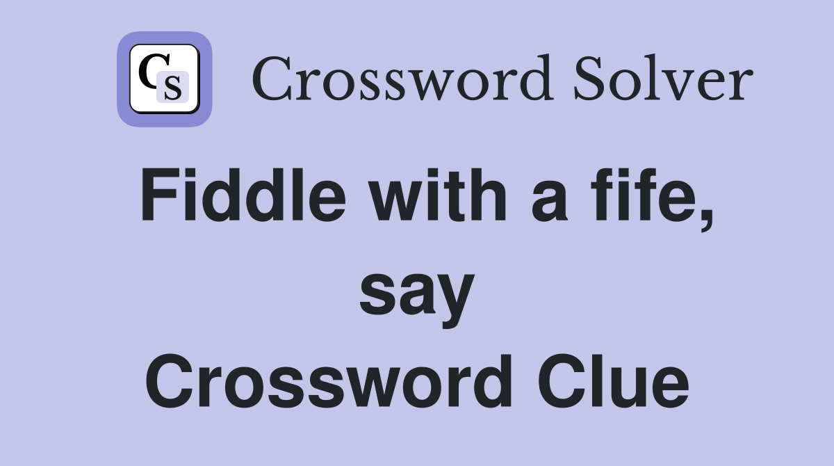 Fiddle with a fife, say Crossword Clue