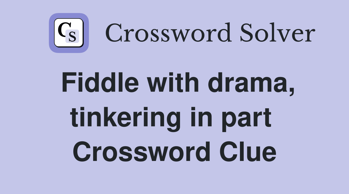 Fiddle with drama, tinkering in part  Crossword Clue