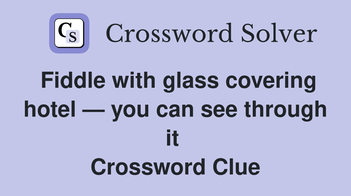 Fiddle with glass covering hotel — you can see through it  Crossword Clue