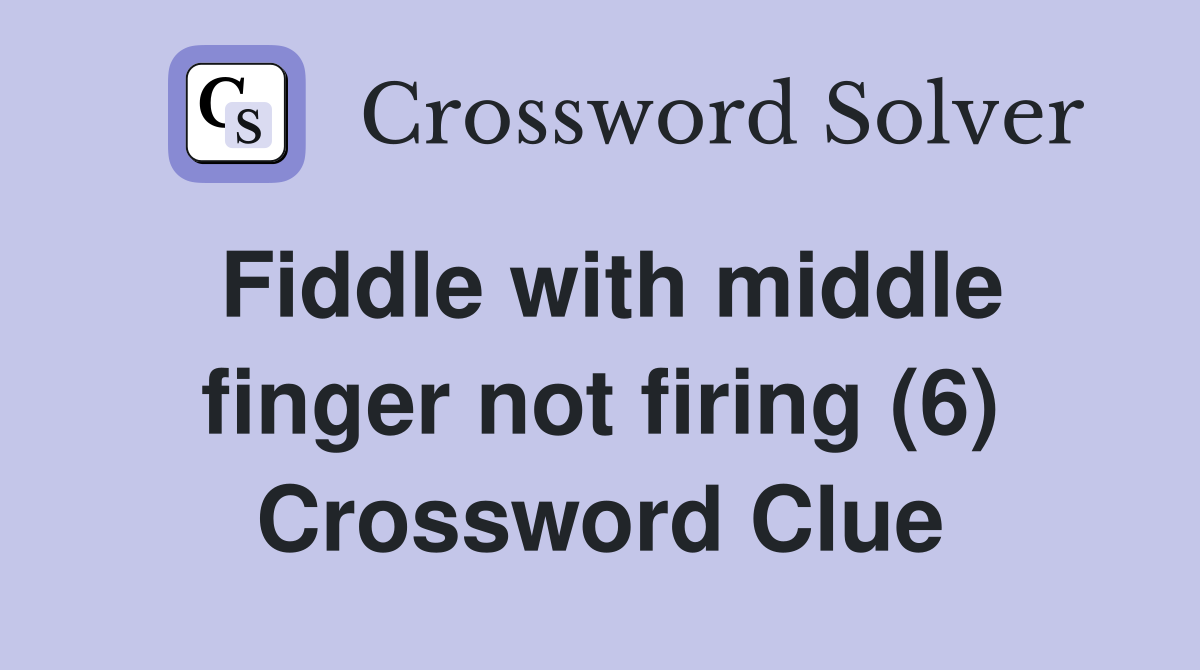 Fiddle with middle finger not firing (6) Crossword Clue