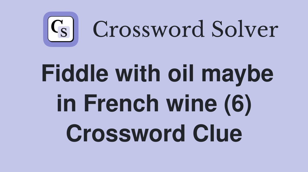 Fiddle with oil maybe in French wine (6) Crossword Clue
