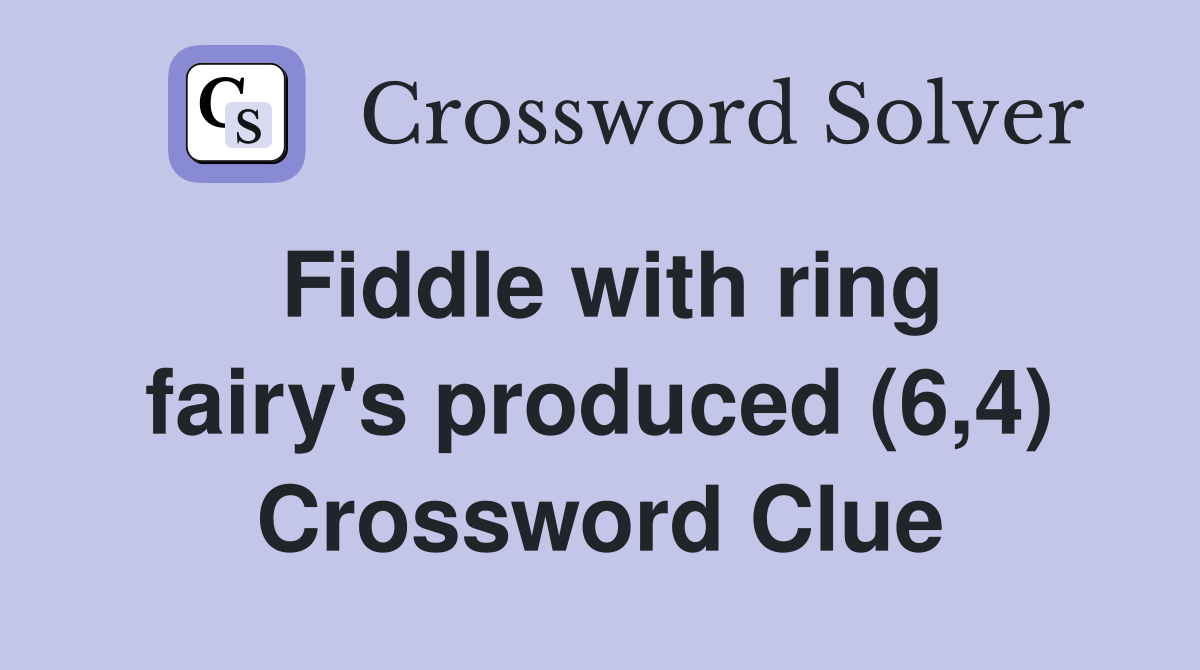 Fiddle with ring fairy's produced (6,4) Crossword Clue