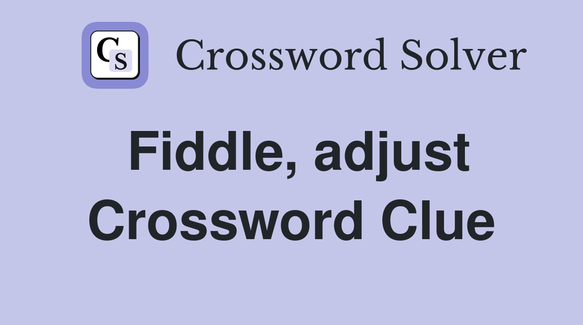 Fiddle, adjust Crossword Clue