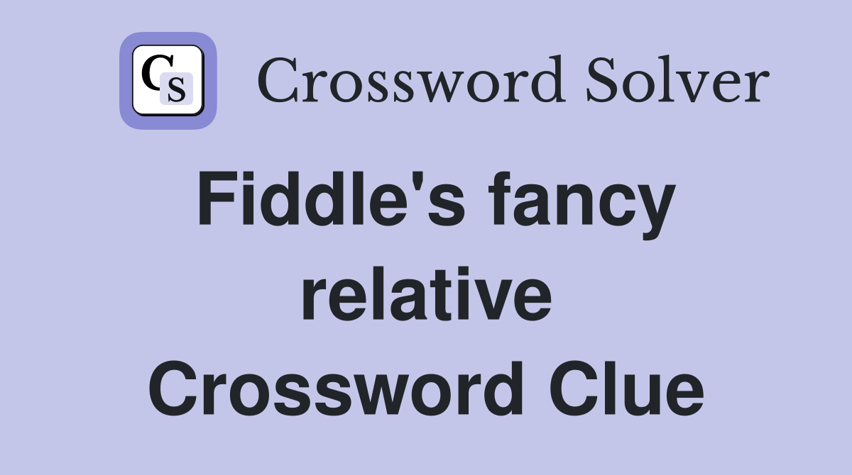 Fiddle's fancy relative Crossword Clue