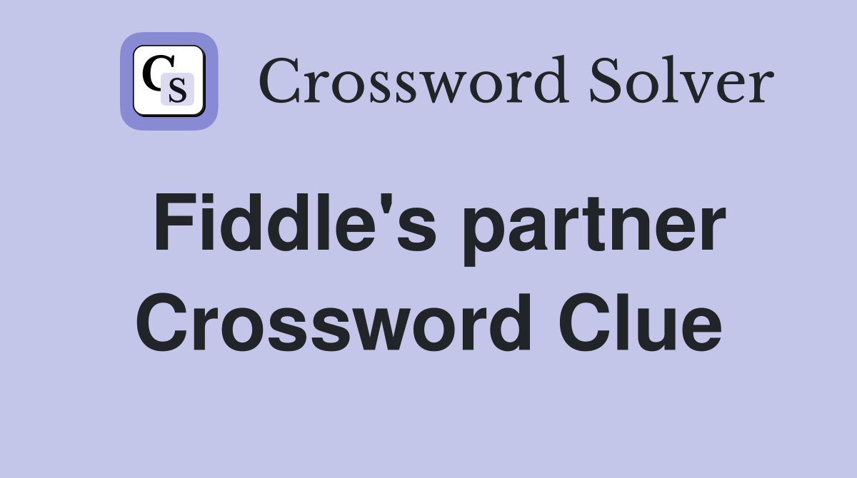 Fiddle's partner Crossword Clue