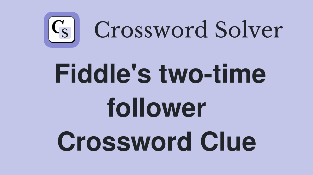 Fiddle's two-time follower Crossword Clue