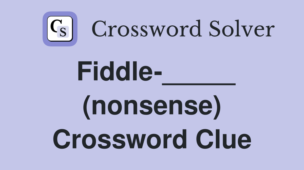 Fiddle-_____ (nonsense) Crossword Clue