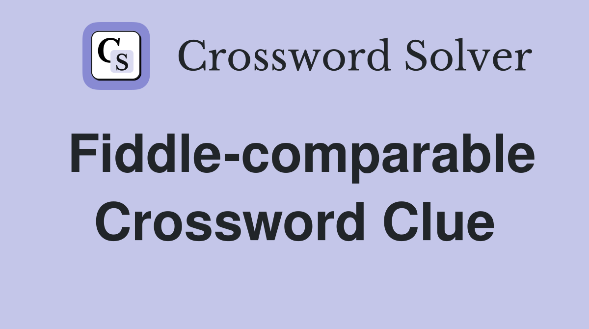 Fiddle-comparable Crossword Clue