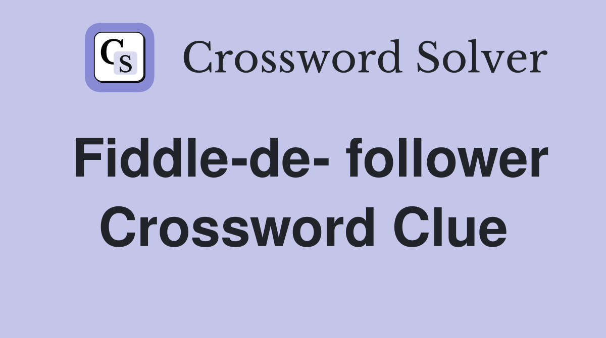 Fiddle-de- follower Crossword Clue