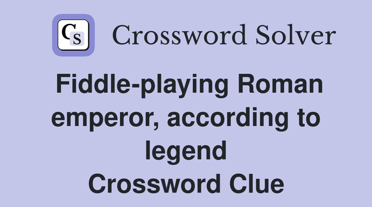 Fiddle-playing Roman emperor, according to legend Crossword Clue