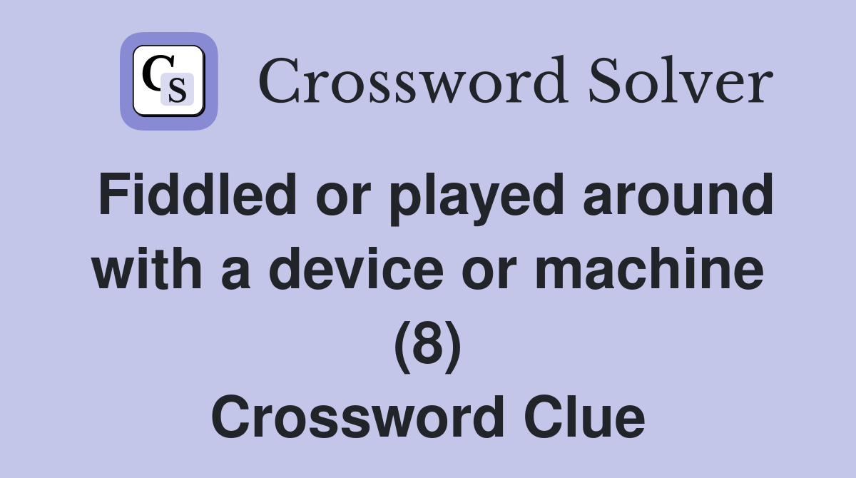 Fiddled or played around with a device or machine (8) Crossword Clue