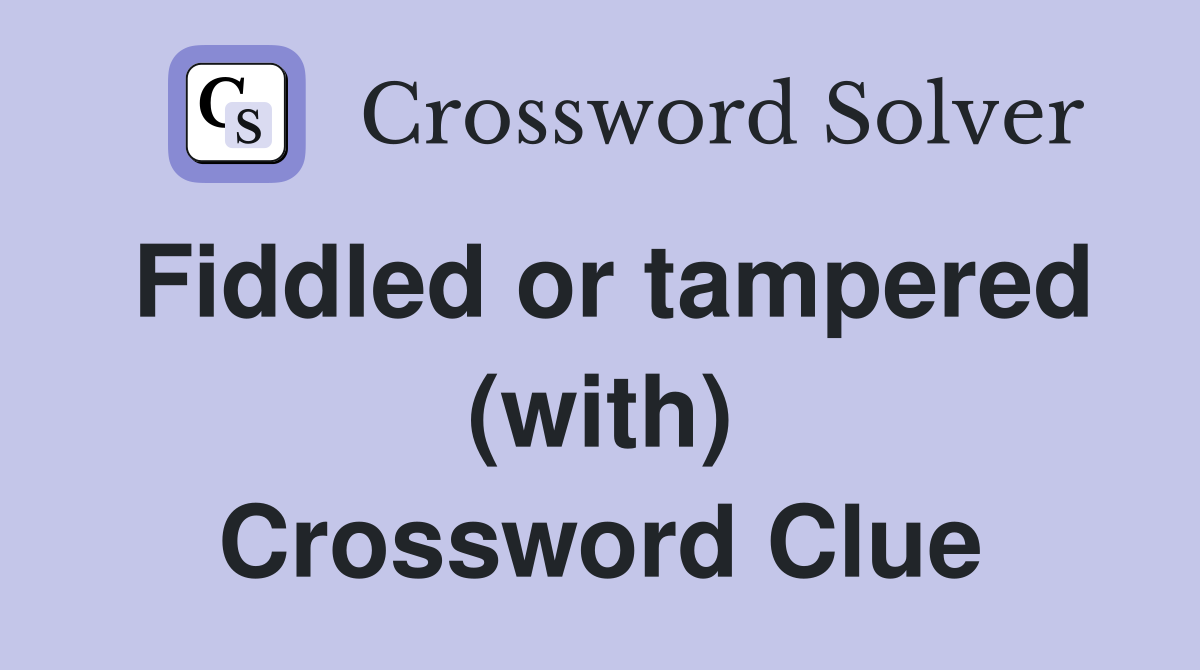 Fiddled or tampered (with) Crossword Clue