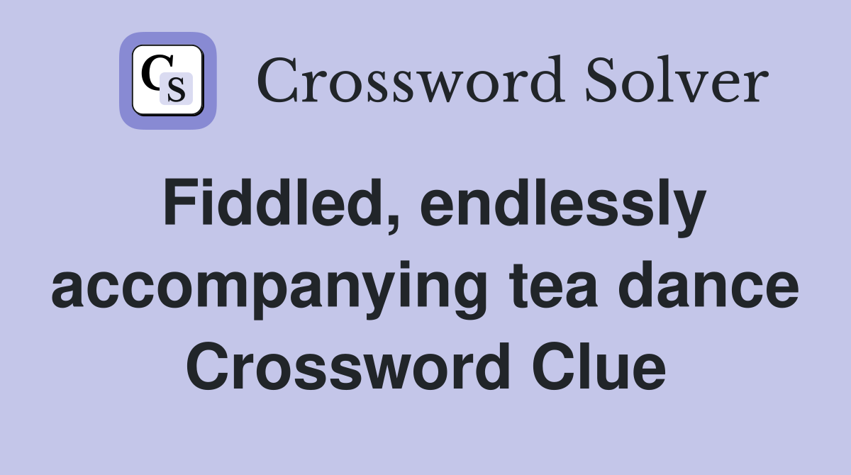Fiddled, endlessly accompanying tea dance Crossword Clue