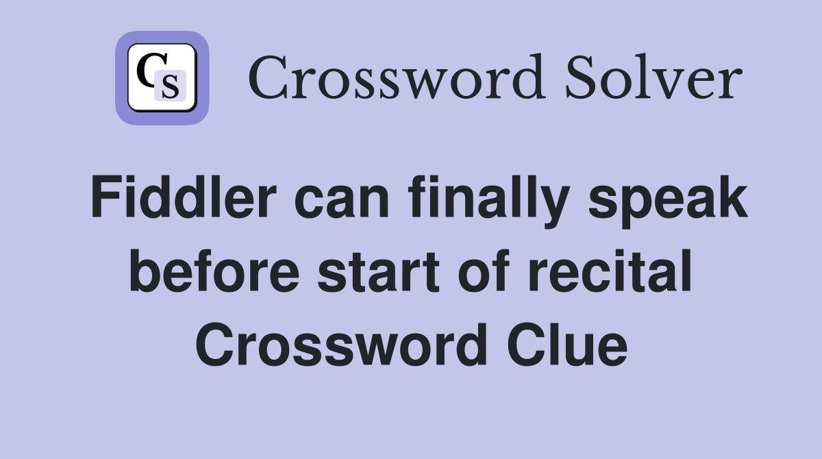 Fiddler can finally speak before start of recital Crossword Clue