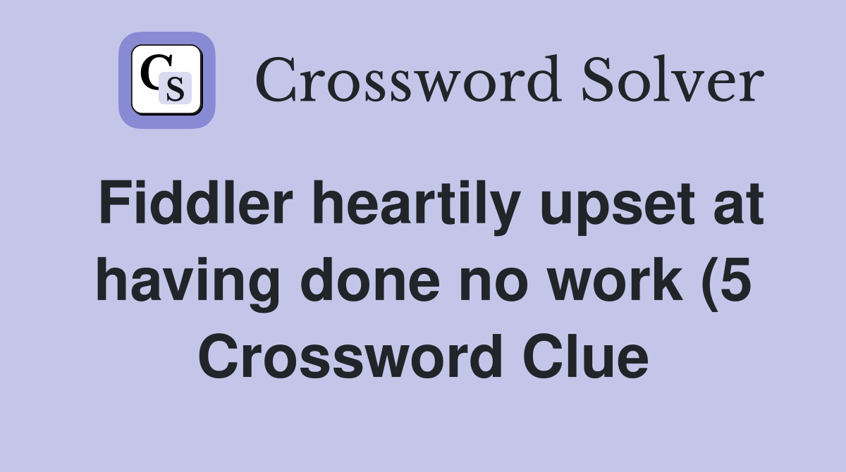 Fiddler heartily upset at having done no work (5) Crossword Clue Fiddler heartily upset at having done no work (5) Crossword Clue