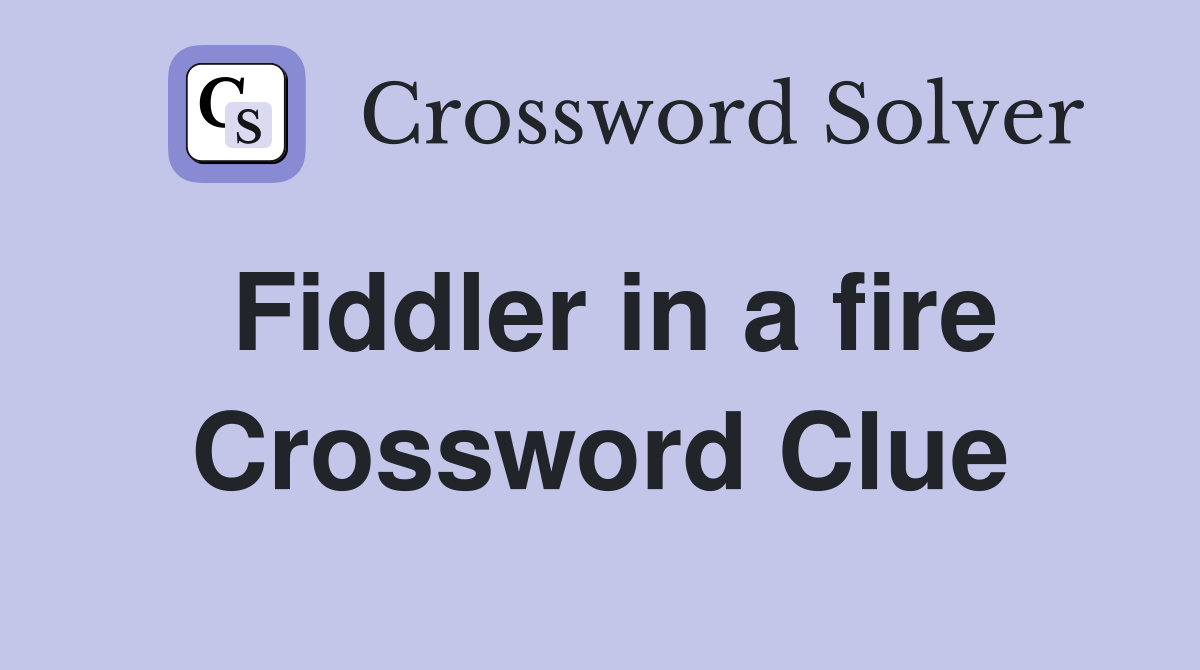 Fiddler in a fire Crossword Clue