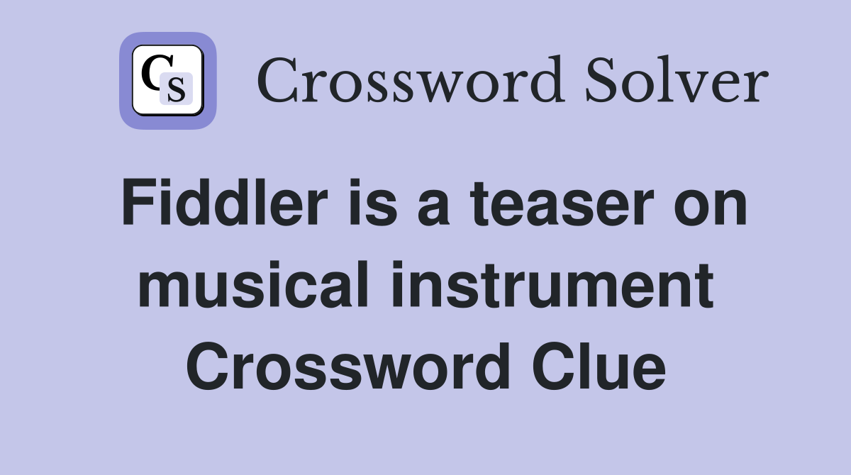 Fiddler is a teaser on musical instrument Crossword Clue