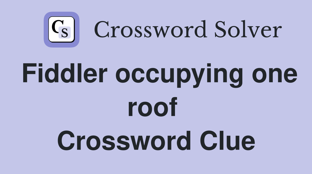 Fiddler occupying one roof  Crossword Clue