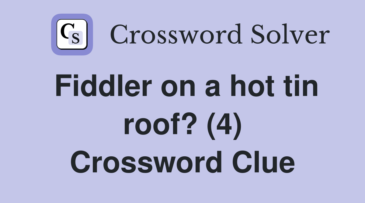 Fiddler on a hot tin roof? (4) Crossword Clue