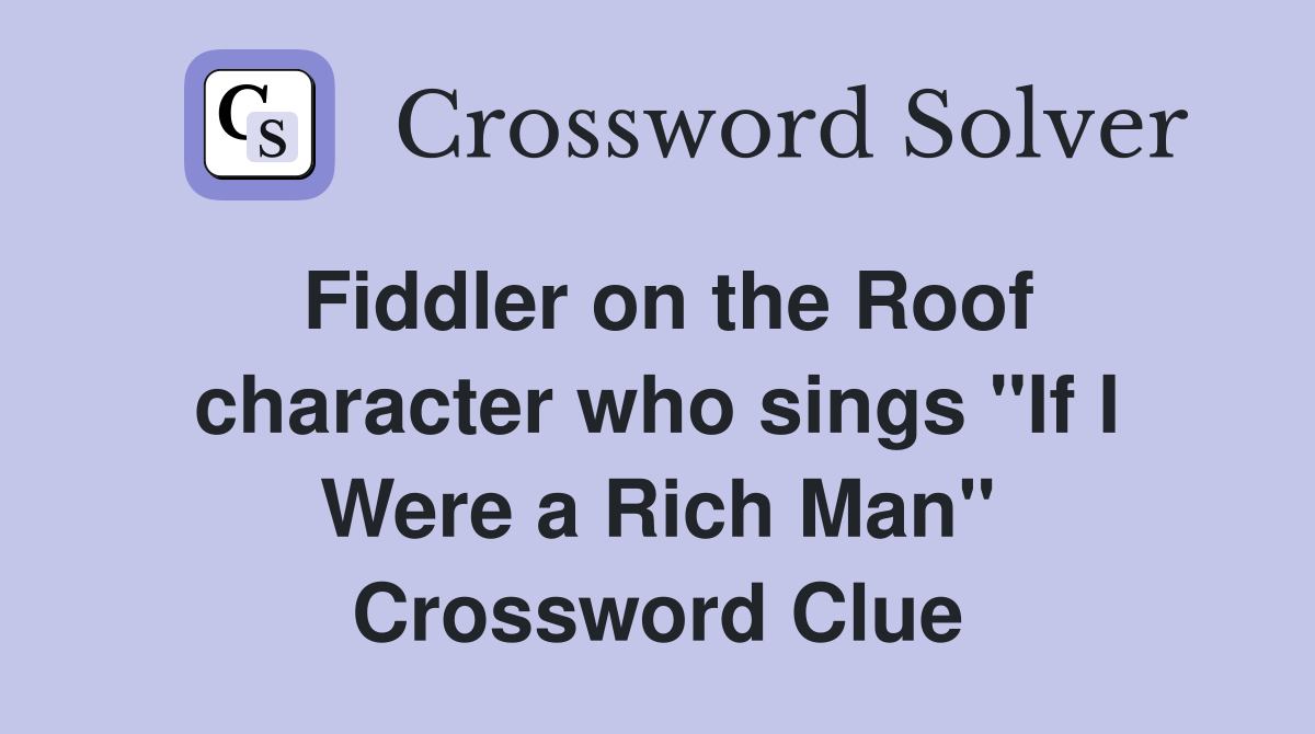Fiddler on the Roof character who sings "If I Were a Rich Man" Crossword Clue