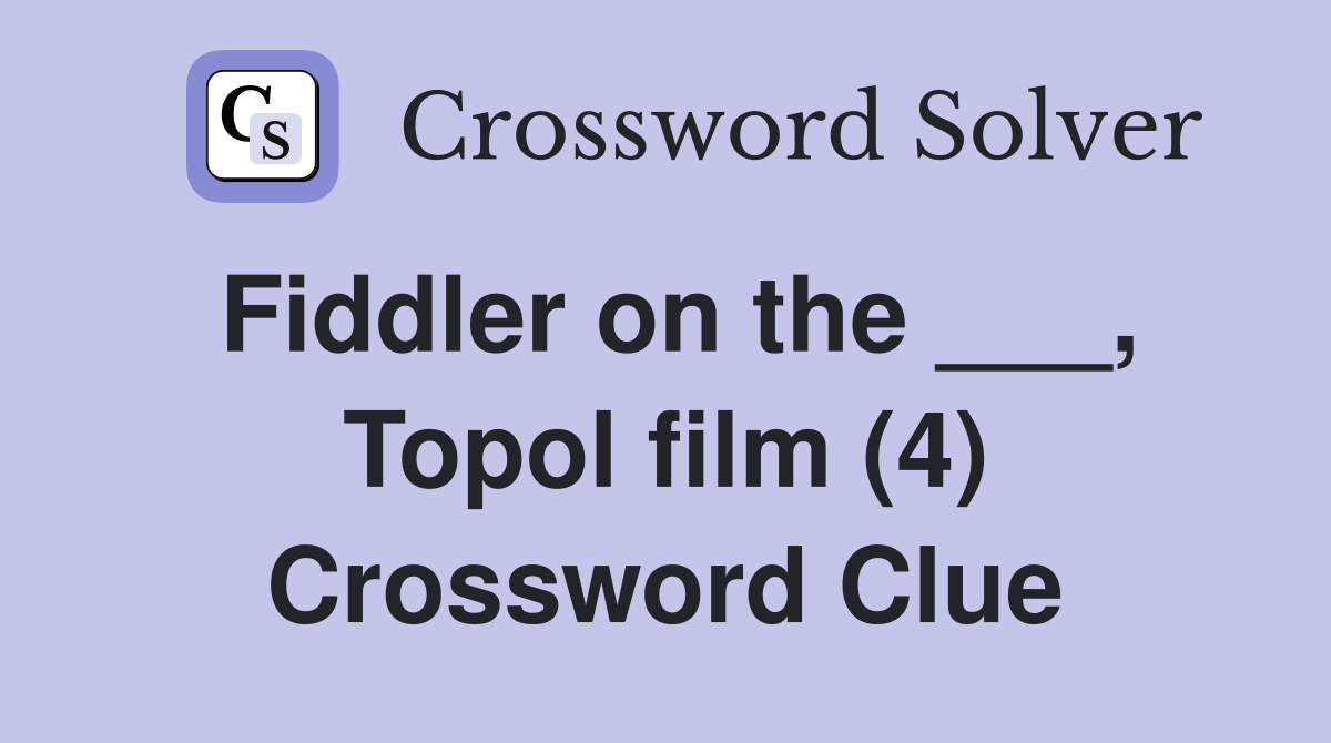 Fiddler on the ___, Topol film (4) Crossword Clue