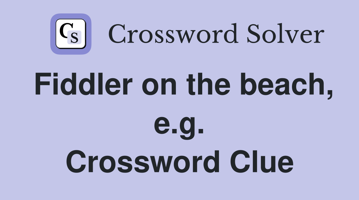 Fiddler on the beach, e.g. Crossword Clue