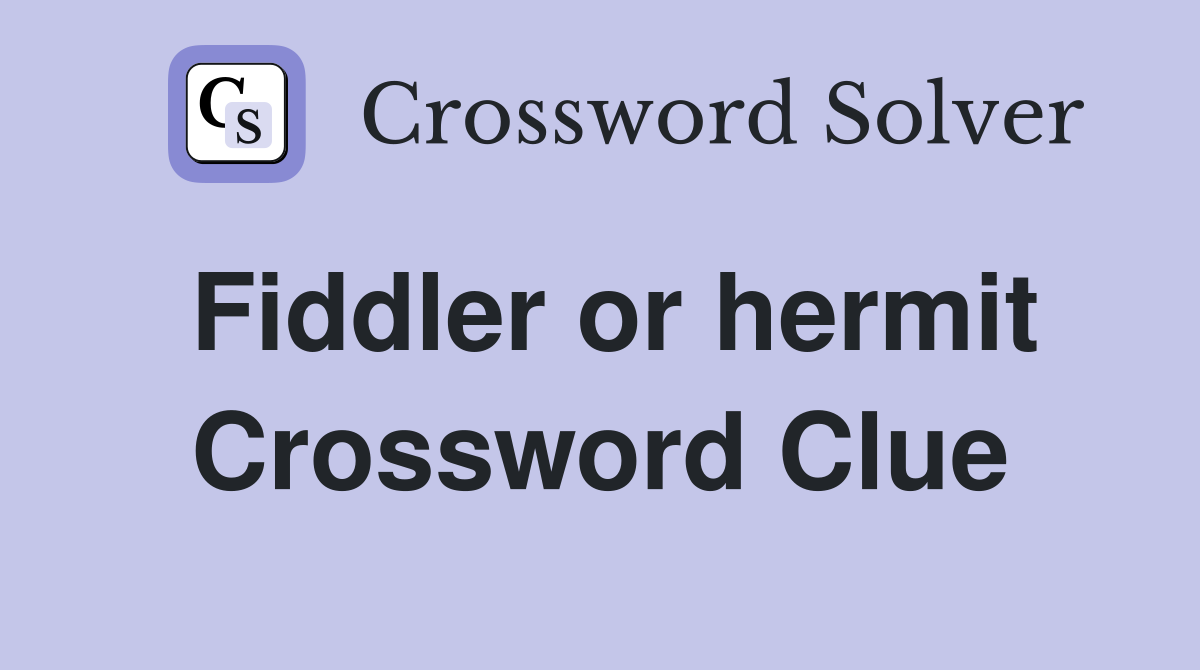 Fiddler or hermit Crossword Clue