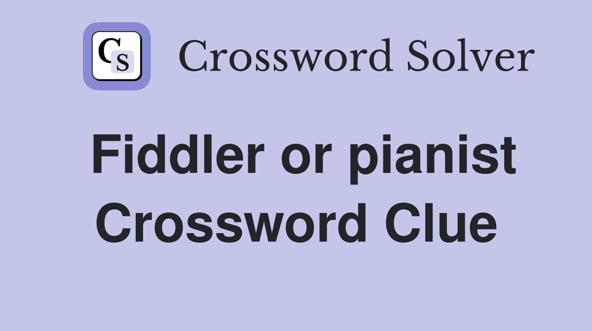 Fiddler or pianist Crossword Clue