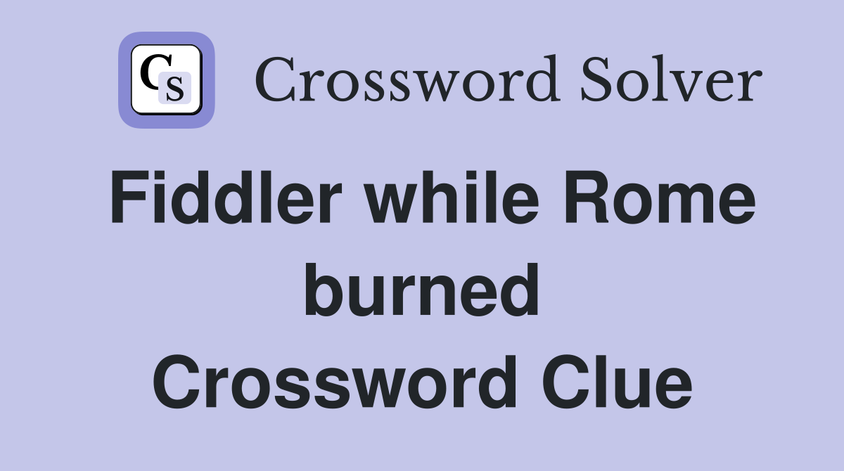Fiddler while Rome burned Crossword Clue