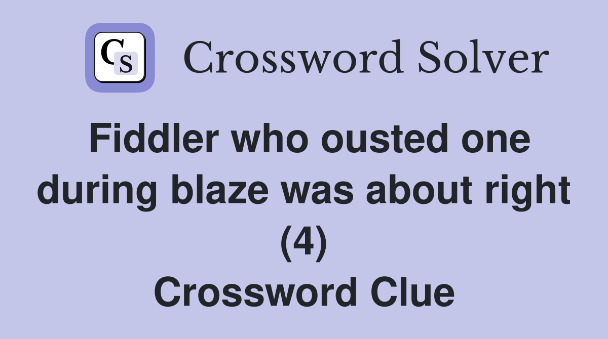 Fiddler who ousted one during blaze was about right (4) Crossword Clue