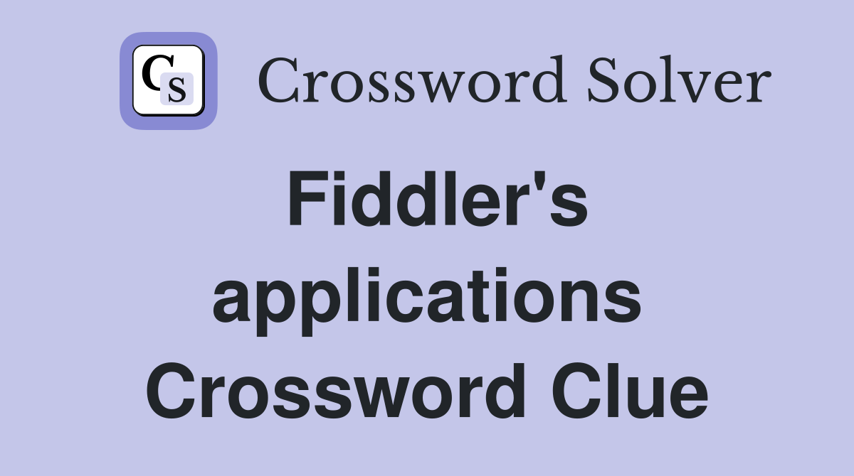 Fiddler's applications Crossword Clue