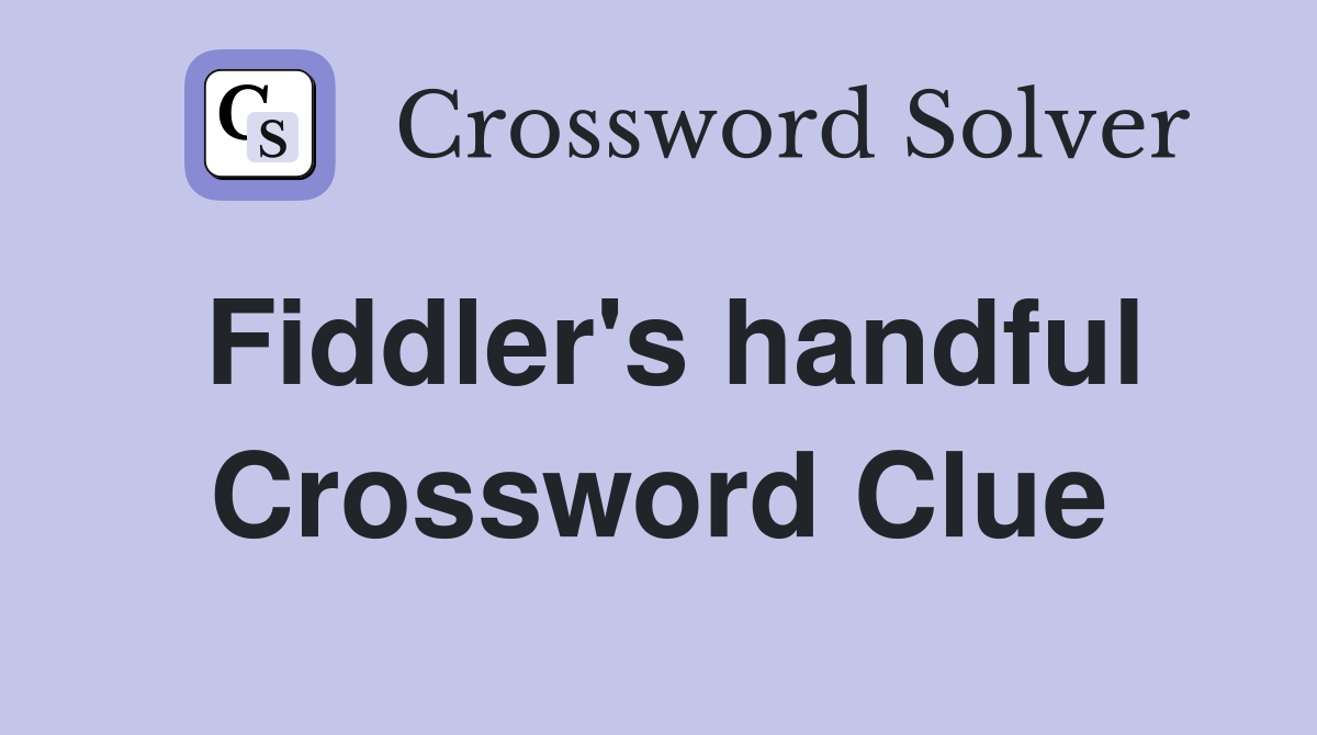 Fiddler's handful Crossword Clue