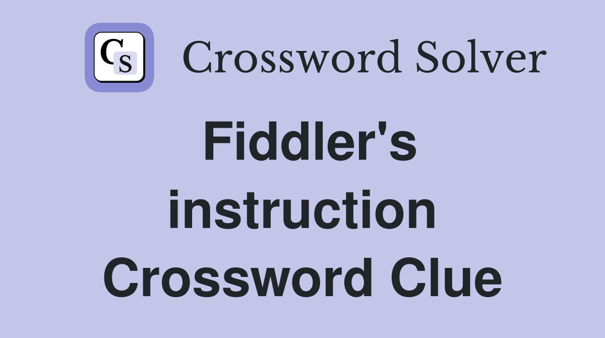 Fiddler's instruction Crossword Clue