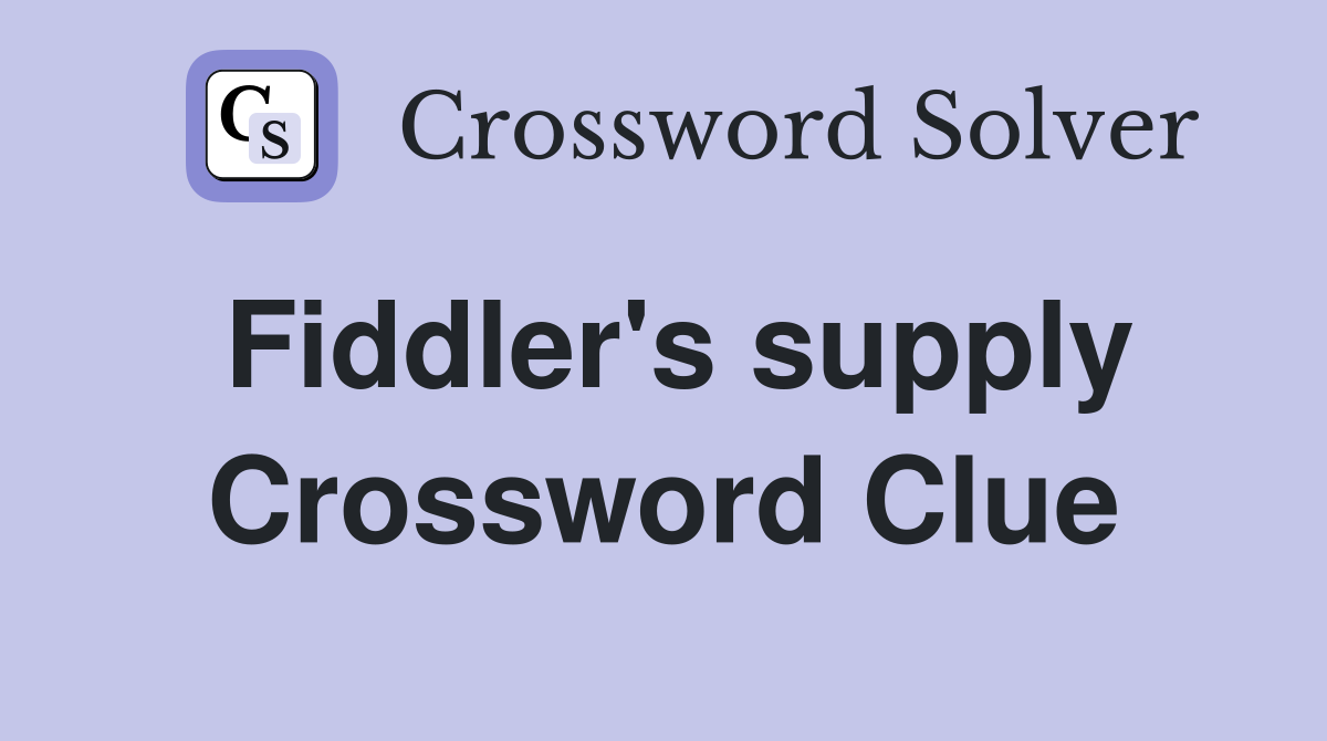 Fiddler's supply Crossword Clue