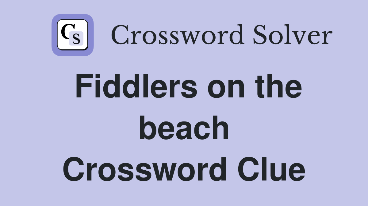 Fiddlers on the beach Crossword Clue