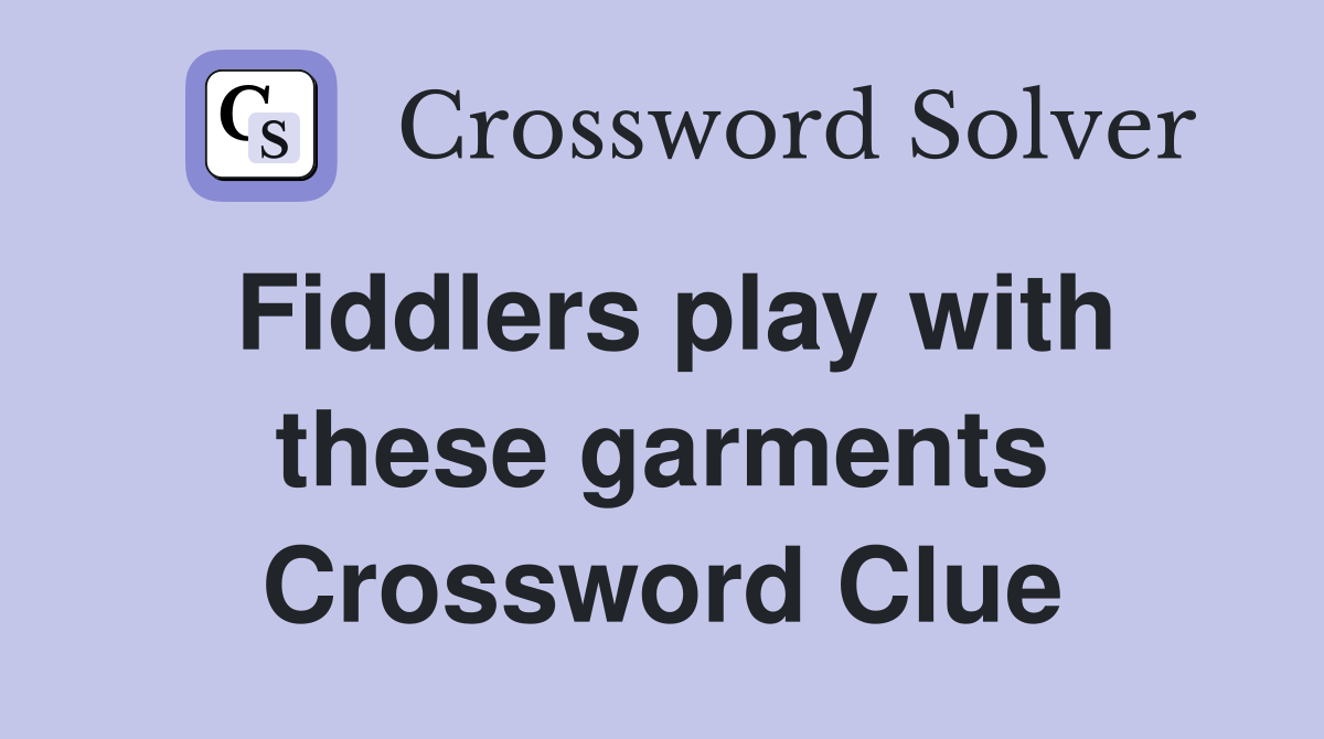 Fiddlers play with these garments Crossword Clue