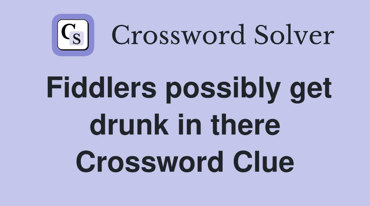Fiddlers possibly get drunk in there Crossword Clue