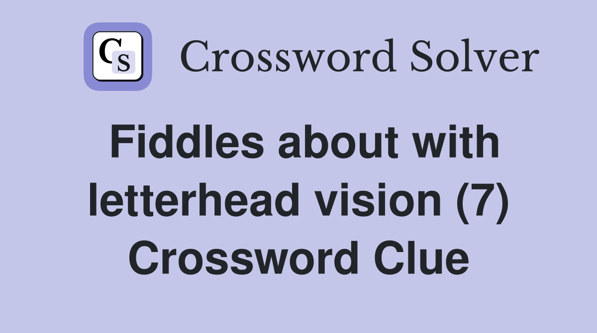 Fiddles about with letterhead vision (7) Crossword Clue