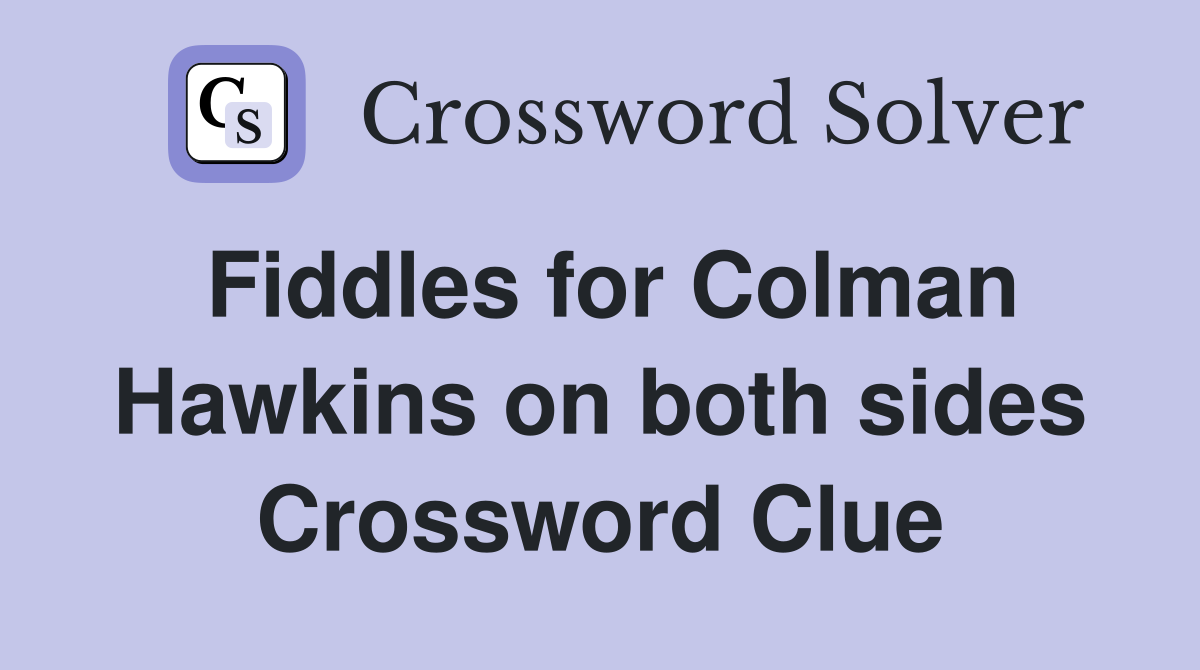 Fiddles for Colman Hawkins on both sides Crossword Clue
