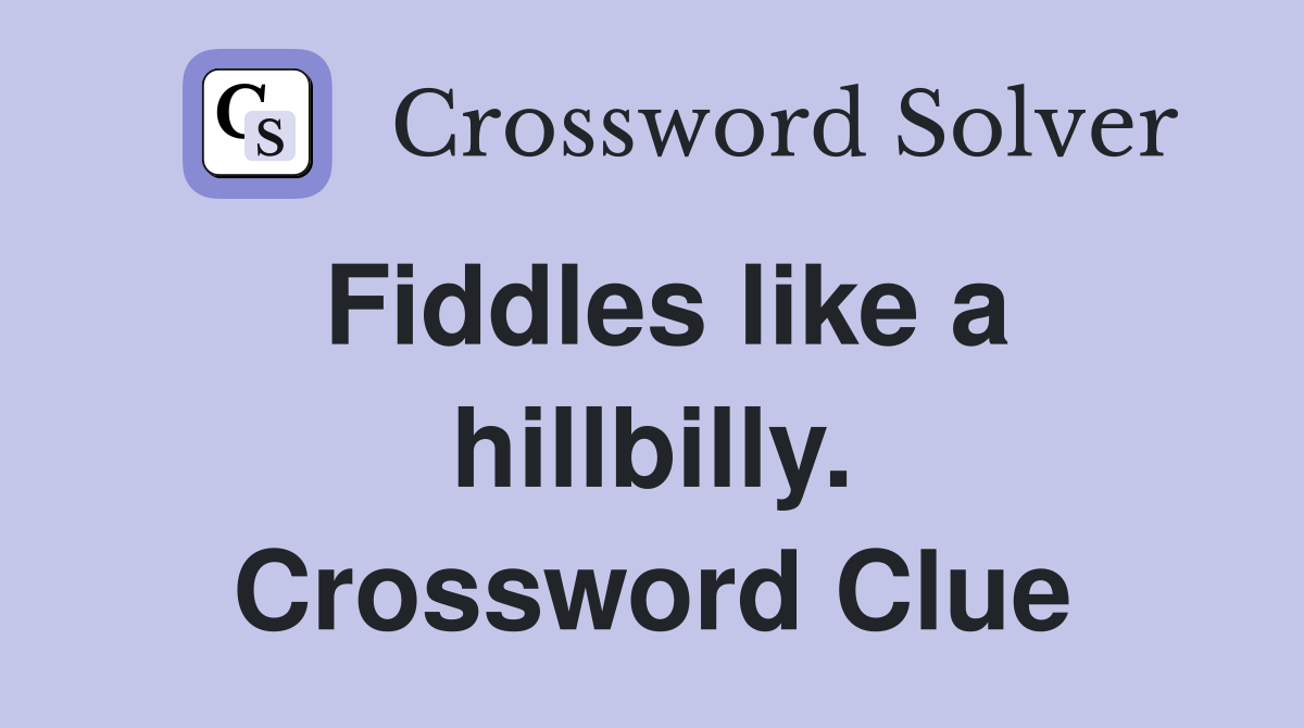 Fiddles like a hillbilly. Crossword Clue