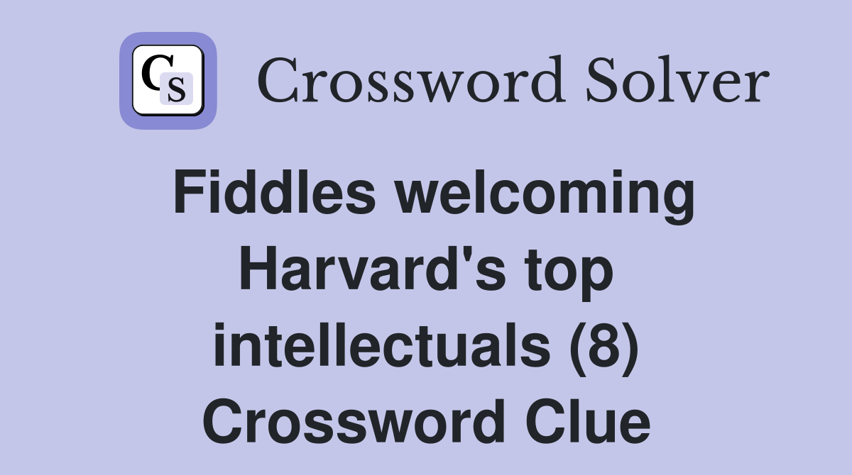 Fiddles welcoming Harvard's top intellectuals (8) Crossword Clue