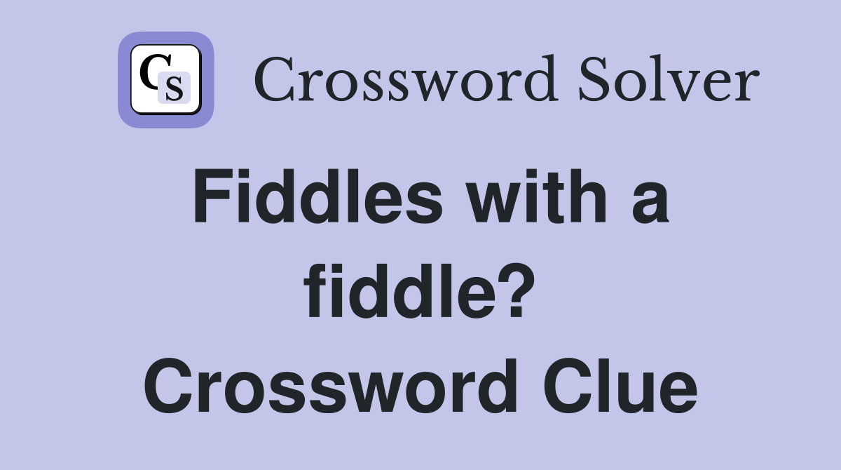 Fiddles with a fiddle? Crossword Clue