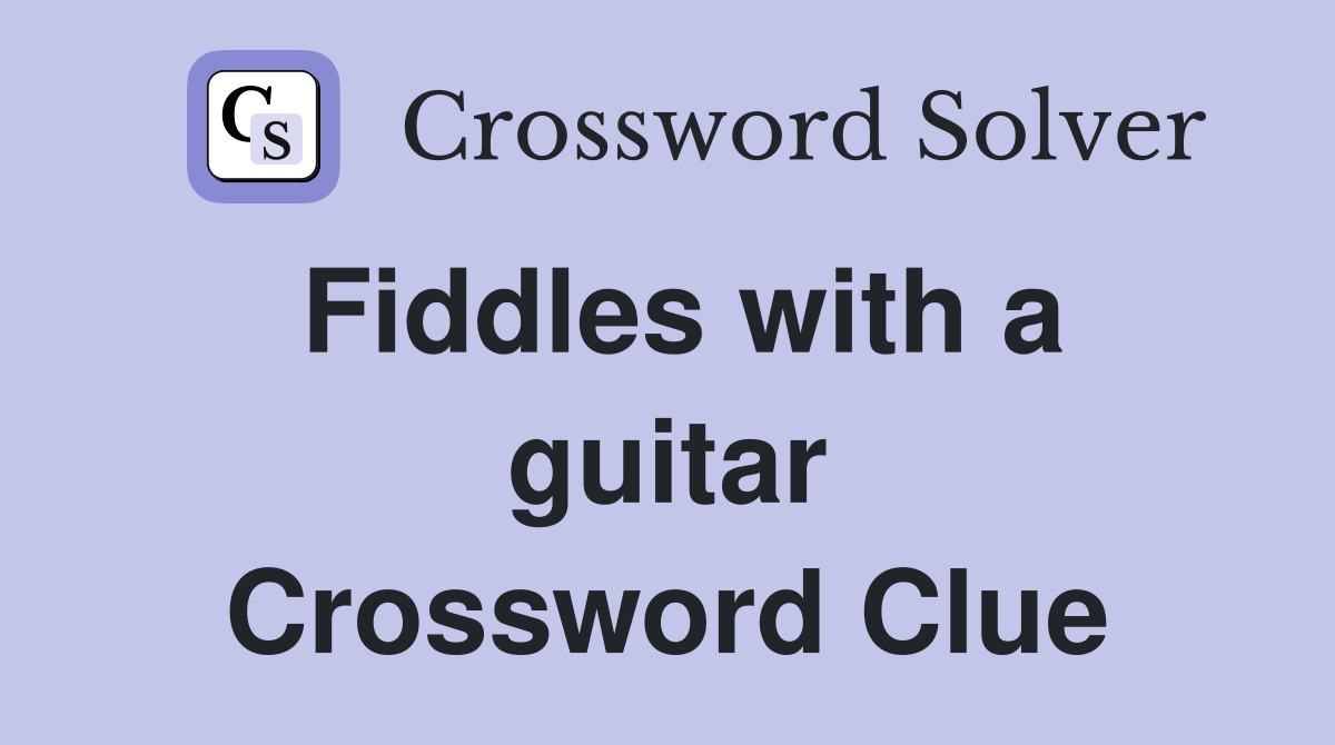 Fiddles with a guitar Crossword Clue