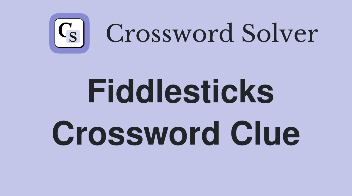 Fiddlesticks Crossword Clue Answers Crossword Solver